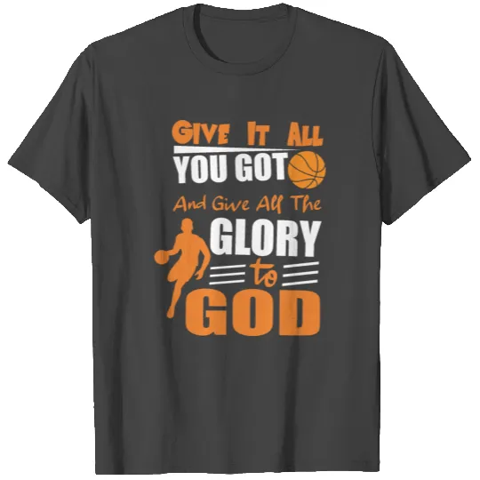 GIVE IT ALL YOU GOT AND GIVE ALL THE GLORY TO GOD T Shirts