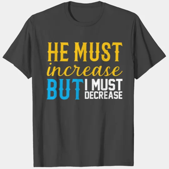 He Must Increase But I Must Decrease Bible Verse T Shirts