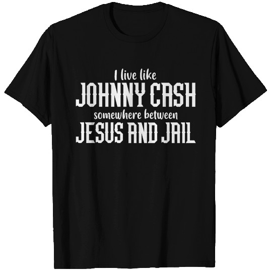 I LIVE LIKE JOHNNY CASH FUNNY QUOTE T Shirts