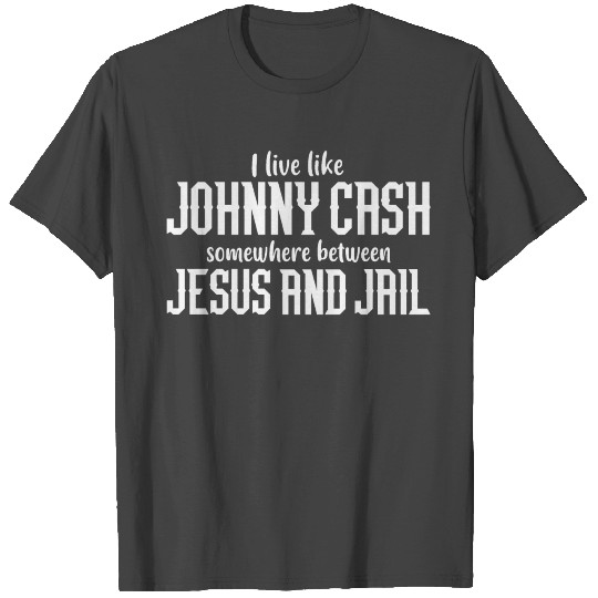 I LIVE LIKE JOHNNY CASH FUNNY QUOTE T Shirts
