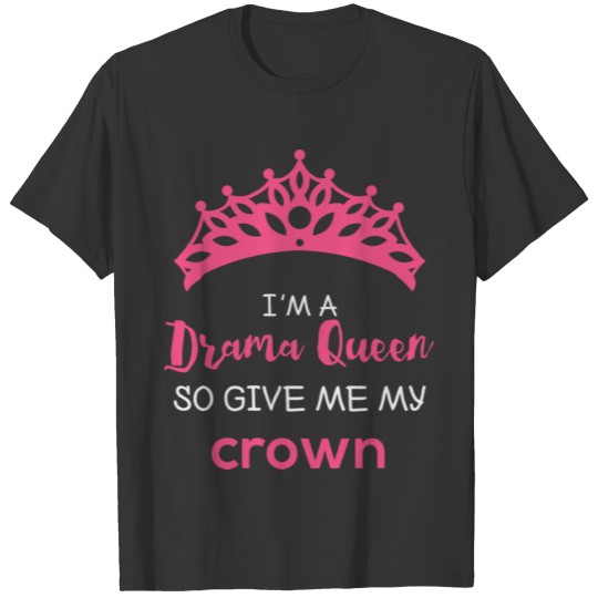I'M A Drama Queen So Give Me My Crown Drama Queen T-shirt