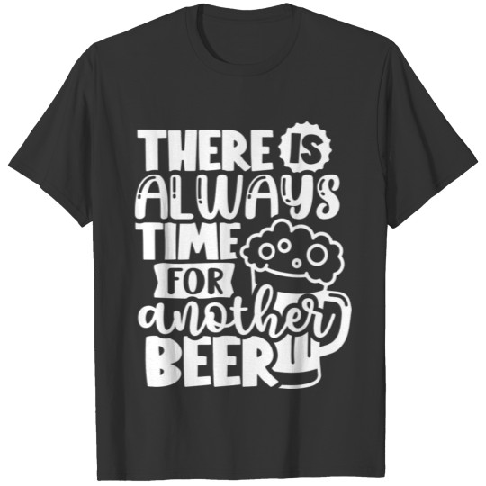 There Is Always Time For Another Beer Funny Beer D T-shirt