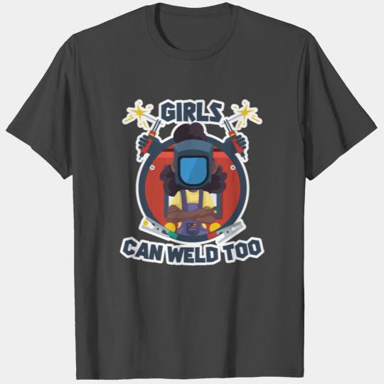 Girls Can Weld Too Female Welder Metal Welding T Shirts