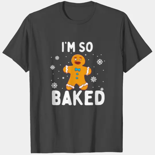 I'M So Baked Gingerbread Man Christmas Funny Cooki T Shirts