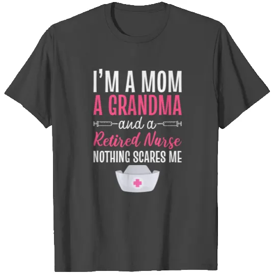 I'm A Mom A Grandma And A Retired Nurse Nothing T Shirts