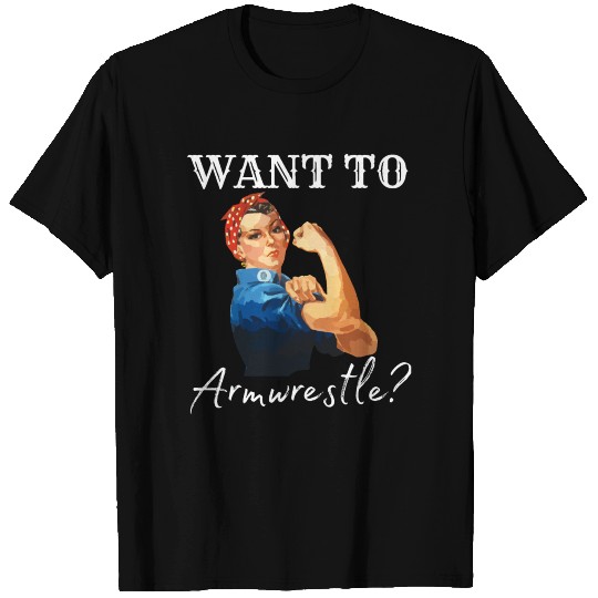 Want to Armwrestle, Rosie The Riveter T Shirts