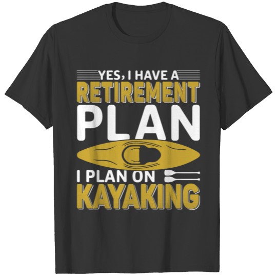 Yes I Have A Retirement Plan I Plan On Kayaking T-shirt
