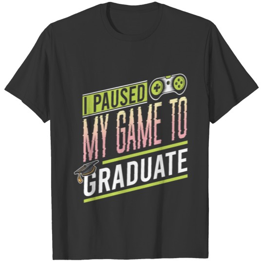 Funny i pause my game to graduate, Game, Gaming T-shirt
