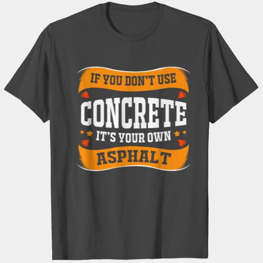 If You Dont Use Concrete Its Your Own Asphalt T Shirts