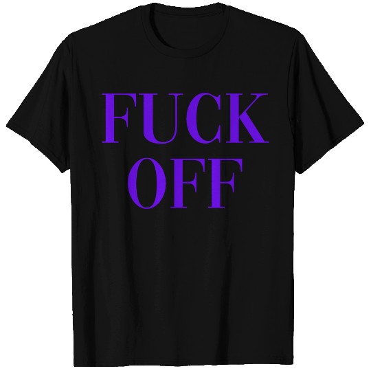 Fuck Off T Shirts