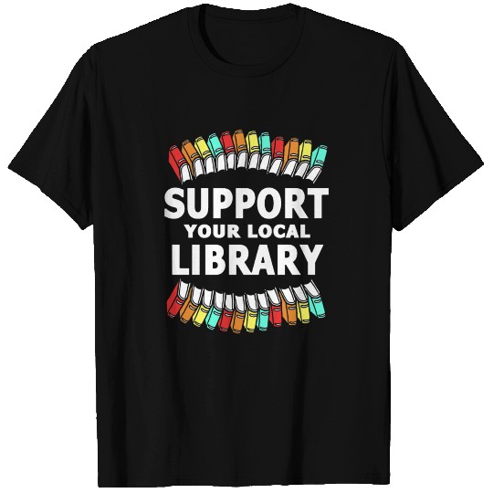 Book Lover Support Your Local Library T Shirts