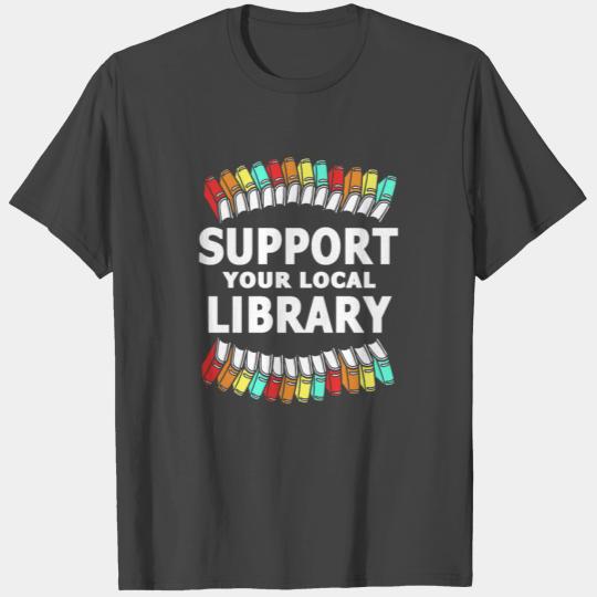 Book Lover Support Your Local Library T Shirts