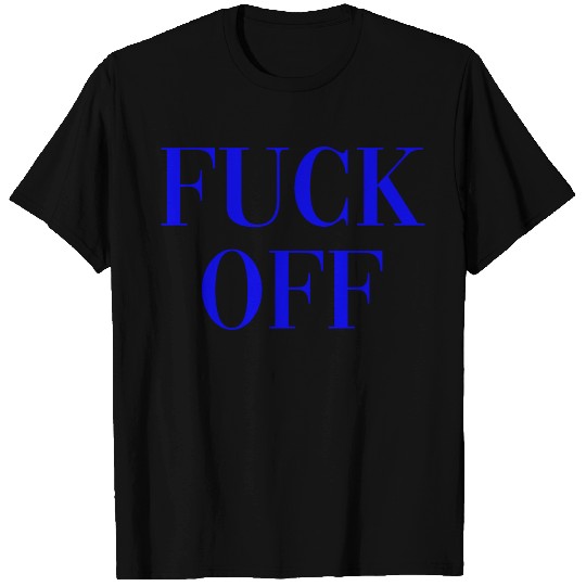 Fuck Off T Shirts