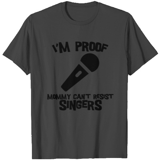 I'm Proof Mommy Can't Resist Singers T Shirts