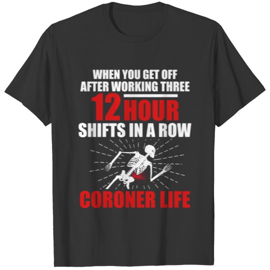 Coroner Medical Examiner 12-Hour Shift T-shirt
