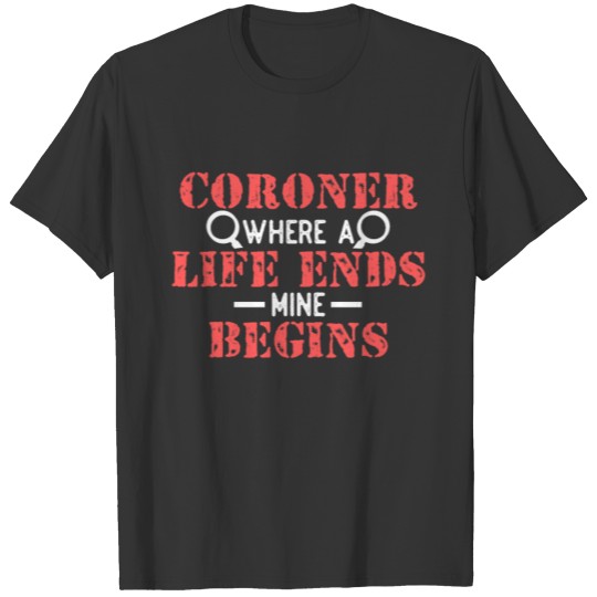 Coroner Medical Examiner Life Ends Investigator T-shirt