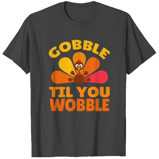 Gobble Til You Wobble Turkey Holiday ThanksgivingG T Shirts