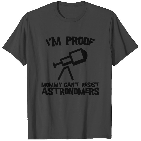 I'm Proof Mommy Can't Resist Astronomers T Shirts