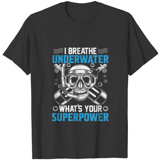 I Breathe Underwater what s your superpower T-shirt