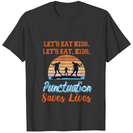 Let's eat kids. Punctuation Saves lives T-shirt