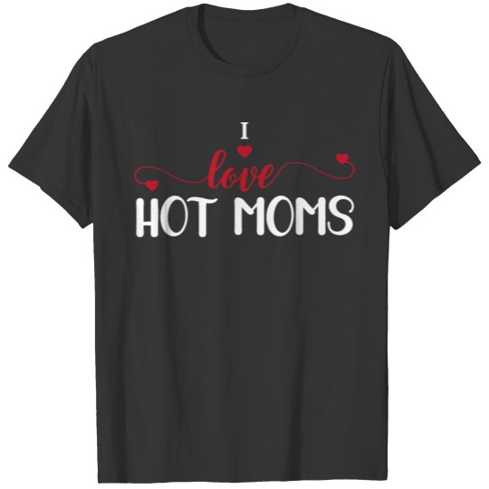 I Love Hot Moms Love Moms Funny Red Heart T Shirts