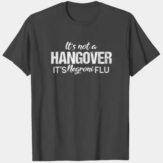 Its Not A Hangover Its Negroni Flu T Shirts