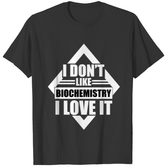 I Don't Like Biochemistry I Love It Cool Saying T-shirt