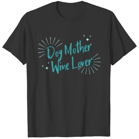Dog mother wine lover T Shirts