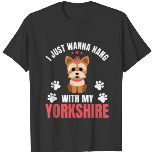 I Just Wanna Hang With My Yorkshire Dog Yorkie T-shirt