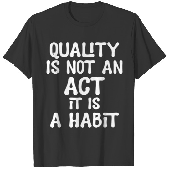 quality is not an act it is a habit T-shirt