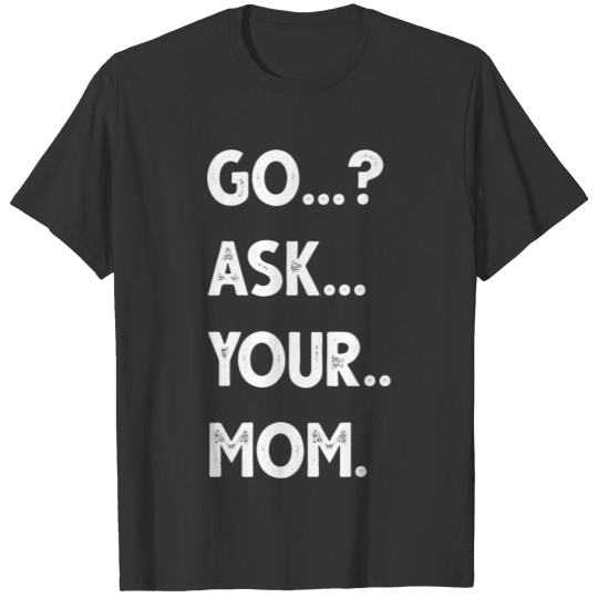 Go Ask Your Mom : Cute Quote T-shirt