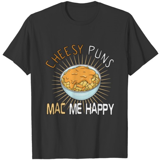 MAC AND CHEESE GIFT : cheesy puns make me happy T Shirts