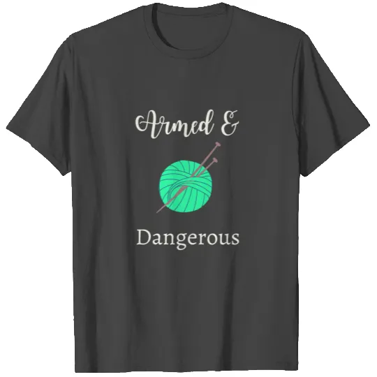 Armed & Dangerous Knitter T Shirts