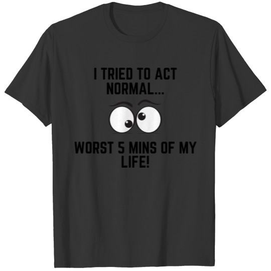 I TRIED TO ACT NORMAL Dark T-shirt