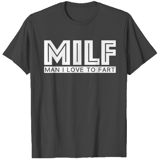 MILF Man i love to Fart, funny sayings, sarcasm T Shirts