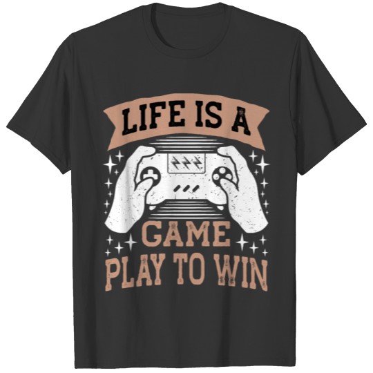 Life is a game play to win T-shirt