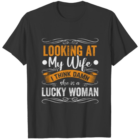 Looking At My Wife Funny Lucky Sarcastic Marriage T-shirt