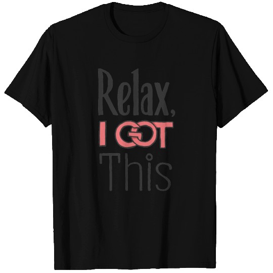 Relax, I Got This - Self Confidence For Women T Shirts