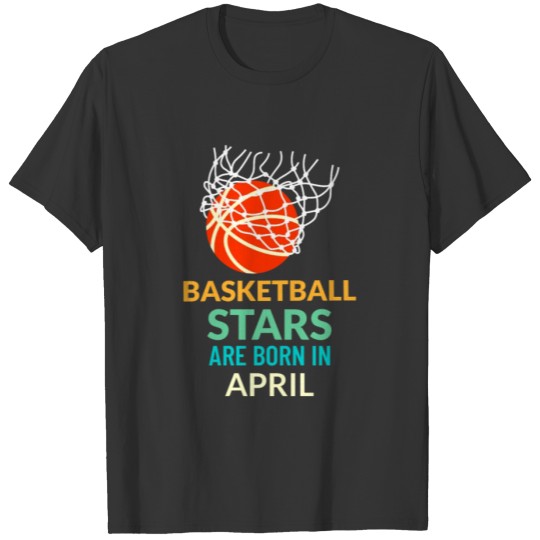 Basketball Stars Are Born In April T-shirt