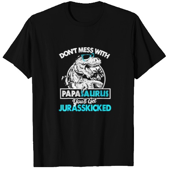 Don't Mess With Papasaurus You'll Get Jurasskicked T Shirts