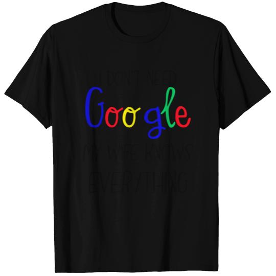 I Don't Need Google My Wife Knows Everything T Shirts
