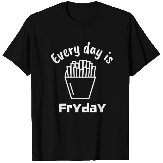 French Fries Every day is Friday T Shirts