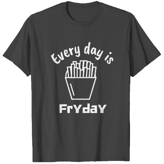 French Fries Every day is Friday T Shirts