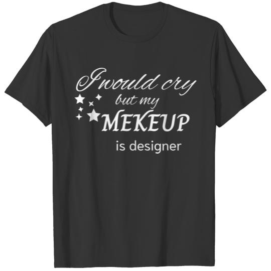 makeup tears T Shirts