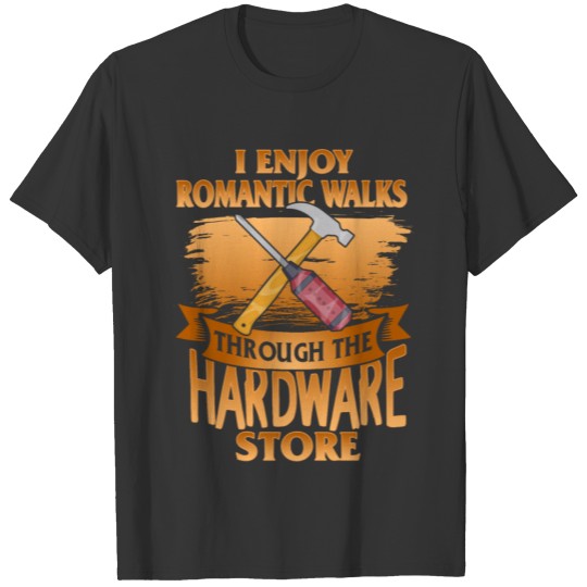I Enjoy Romantic Walks Through the Hardware Store T-shirt