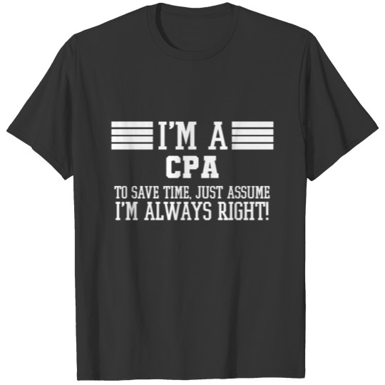 CPA Gift, I'm A CPA To Save Time Just Assume I'm T-shirt