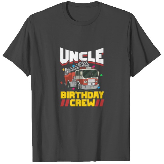 Fire Truck Firefighter Party Uncle Birthday Crew T Shirts