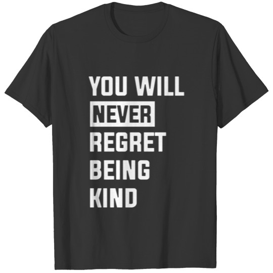 Never Regret Being Kind Never Regret Kindness Posi T-shirt