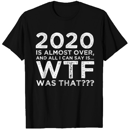 2020 Is Almost Over Wtf Was That Funny New Year'S T Shirts