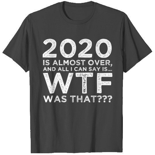 2020 Is Almost Over Wtf Was That Funny New Year'S T Shirts